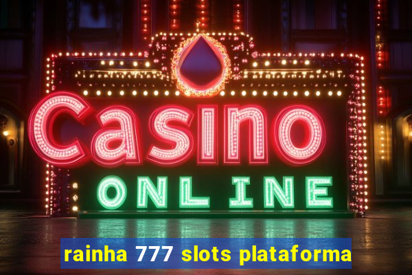 rainha 777 slots plataforma